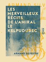 Les Merveilleux récits de l'amiral Le Kelpudubec