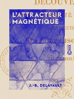 L 'Attracteur magnétique - Découverte d'une propriété nouvelle et thérapeutique des corps isolants