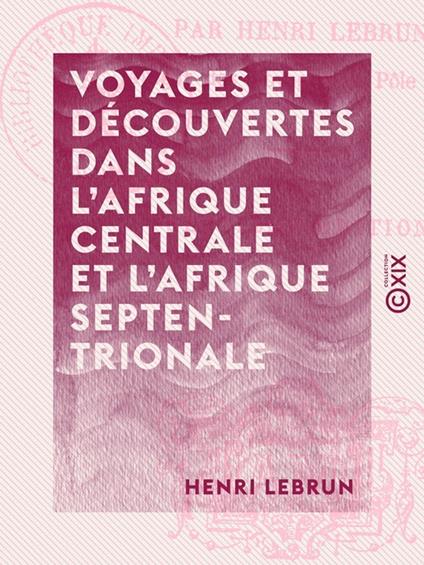 Voyages et découvertes dans l'Afrique centrale et l'Afrique septentrionale