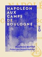 Napoléon aux camps de Boulogne - La côte de fer et les flottilles