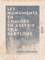 Les Monuments en Chaldée, en Assyrie et à Babylone - D'après les récentes découvertes archéologiques