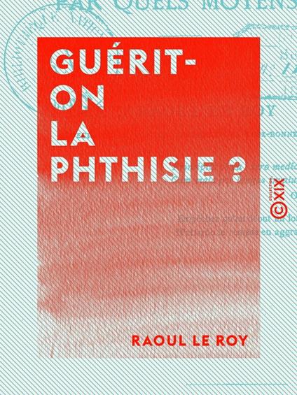 Guérit-on la phthisie ? - Par quels moyens ?