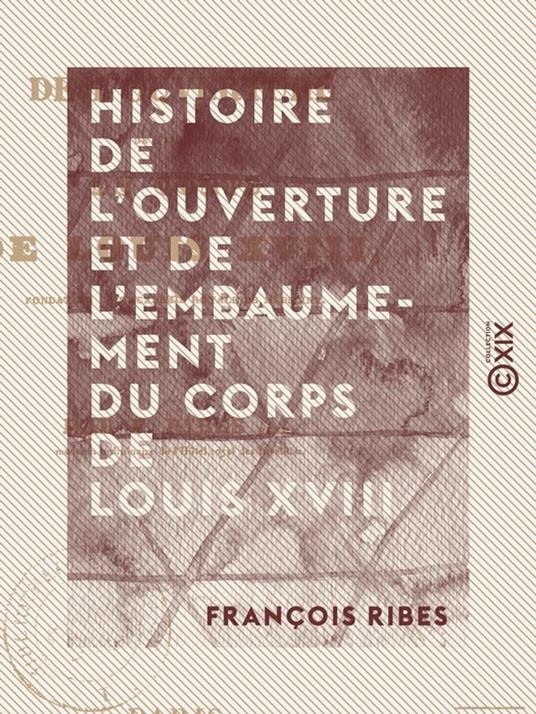 Histoire de l'ouverture et de l'embaumement du corps de Louis XVIII