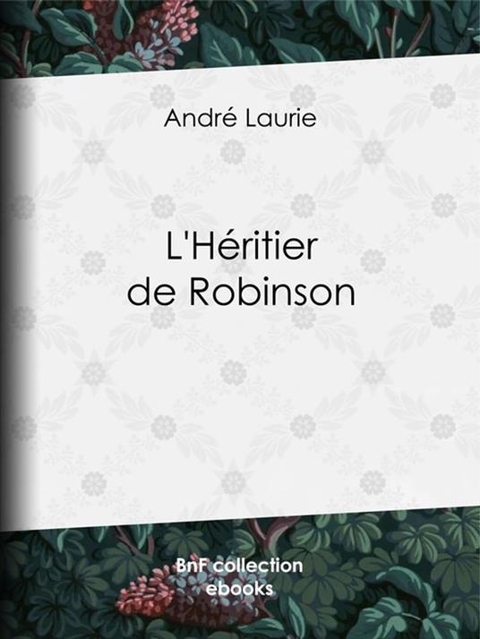 L'Héritier de Robinson - Léon Benett,André Laurie - ebook