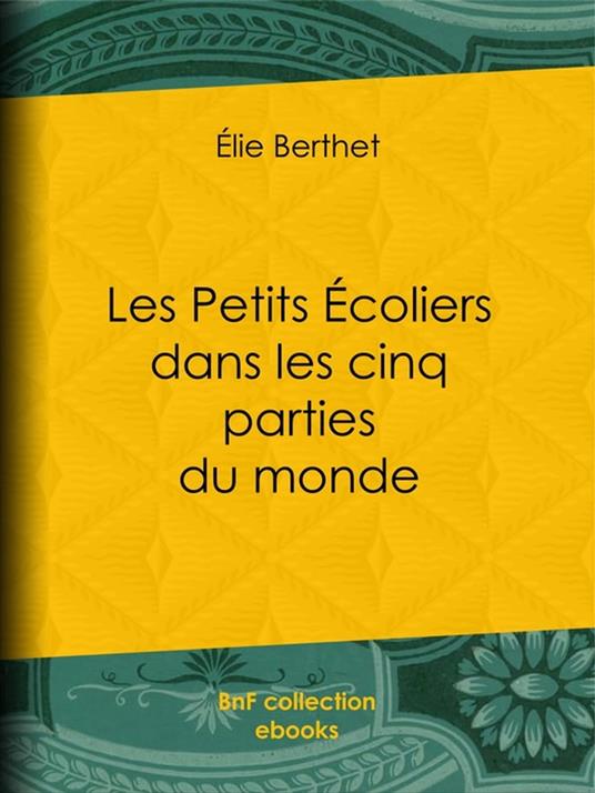 Les Petits Écoliers dans les cinq parties du monde - Élie Berthet - ebook