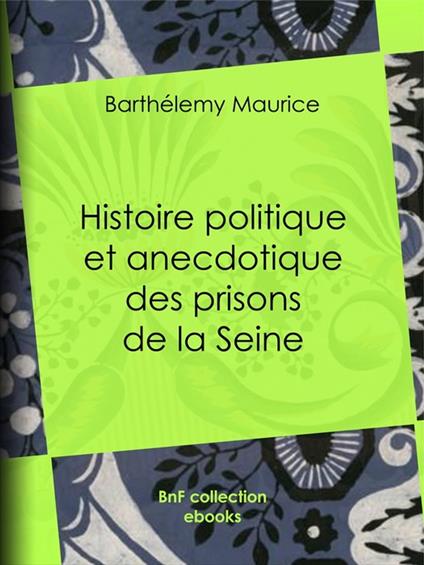 Histoire politique et anecdotique des prisons de la Seine