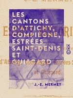 Les Cantons d'Attichy, Compiègne, Estrées Saint-Denis et Guiscard - Essais historiques