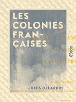 Les Colonies françaises - Leur organisation, leur administration et leurs principaux actes organiques