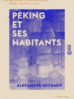 Péking et ses habitants - Moeurs, coutumes, religion et arts des chinois