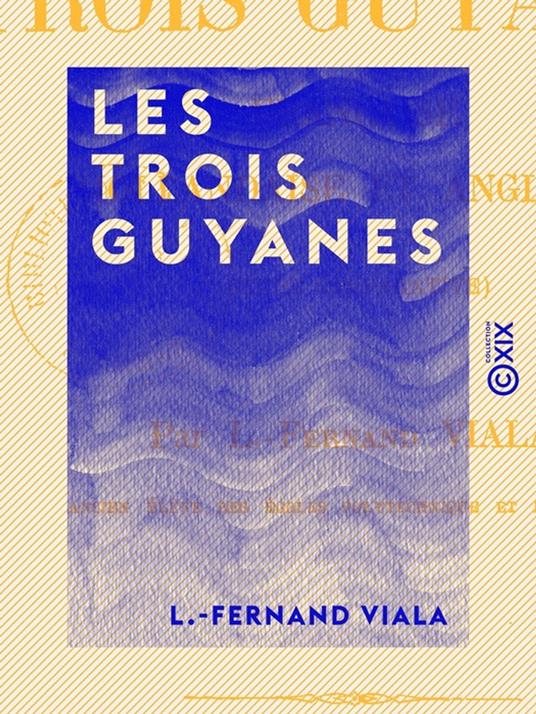 Les Trois Guyanes - Française, hollandaise et anglaise (étude comparative)