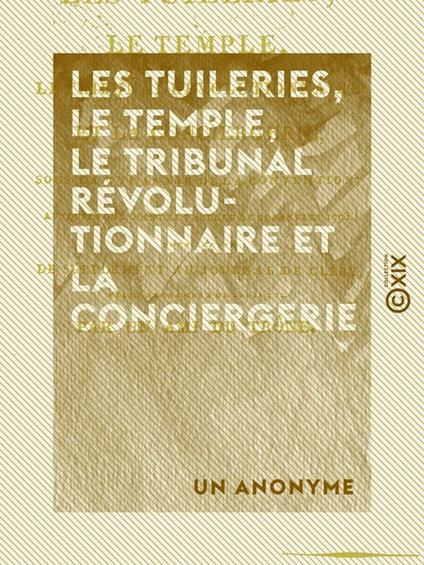 Les Tuileries, le Temple, le Tribunal révolutionnaire et la Conciergerie - Sous la tyrannie de la Convention