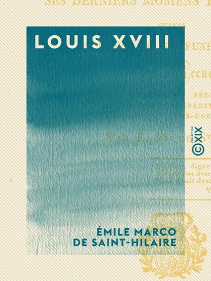 Louis XVIII - Sa vie, ses derniers moments et sa mort