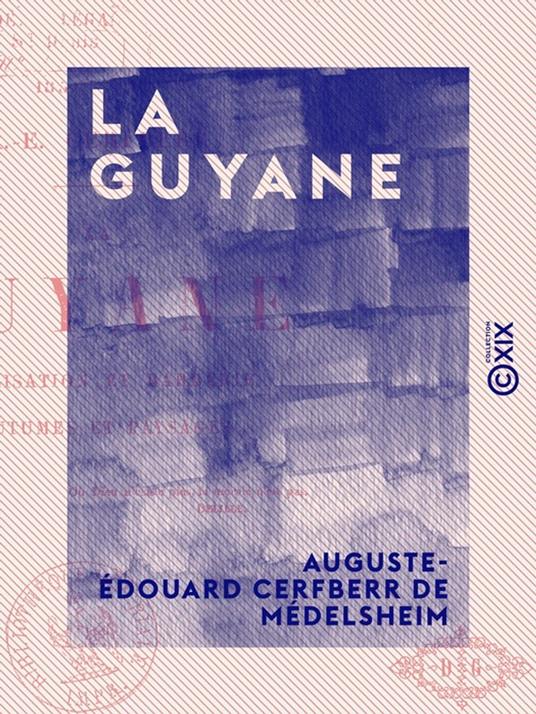 La Guyane - Civilisation et barbarie, coutumes et paysages