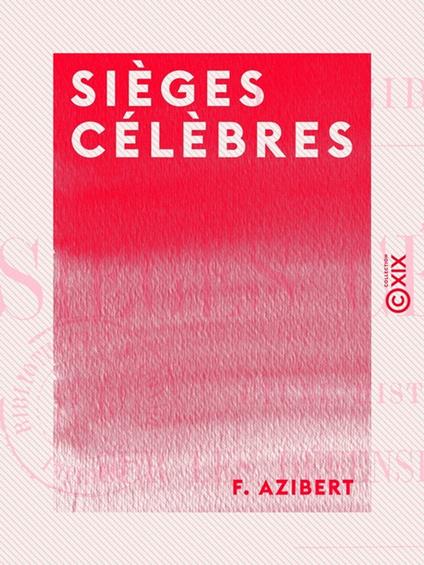 Sièges célèbres - Étude historique sur les défenses de places