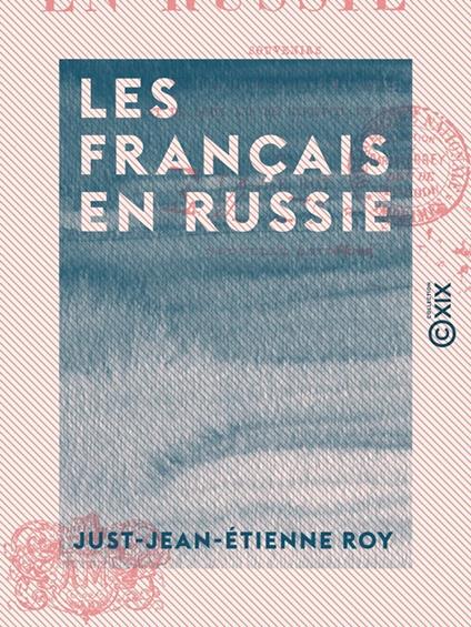 Les Français en Russie - Souvenirs de la campagne de 1812 et de deux ans de captivité en Russie