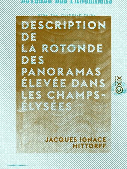 Description de la rotonde des panoramas élevée dans les Champs-Élysées - Précédée d'un aperçu historique sur l'origine des panoramas