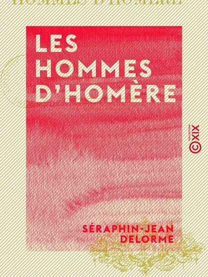 Les Hommes d'Homère - Essai sur les moeurs de la Grèce aux temps héroïques