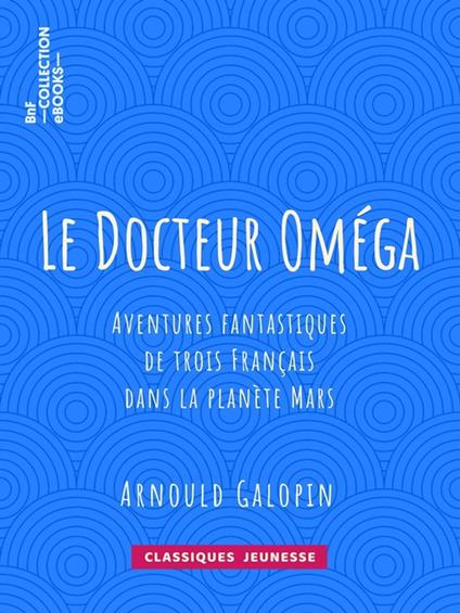 Le Docteur Oméga - E. Bouard,Arnould Galopin - ebook