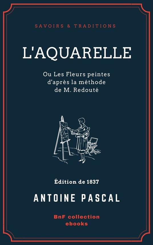 L'Aquarelle, ou Les Fleurs peintes d'après la méthode de M. Redouté