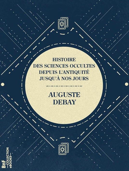 Histoire des sciences occultes depuis l'antiquité jusqu'à nos jours