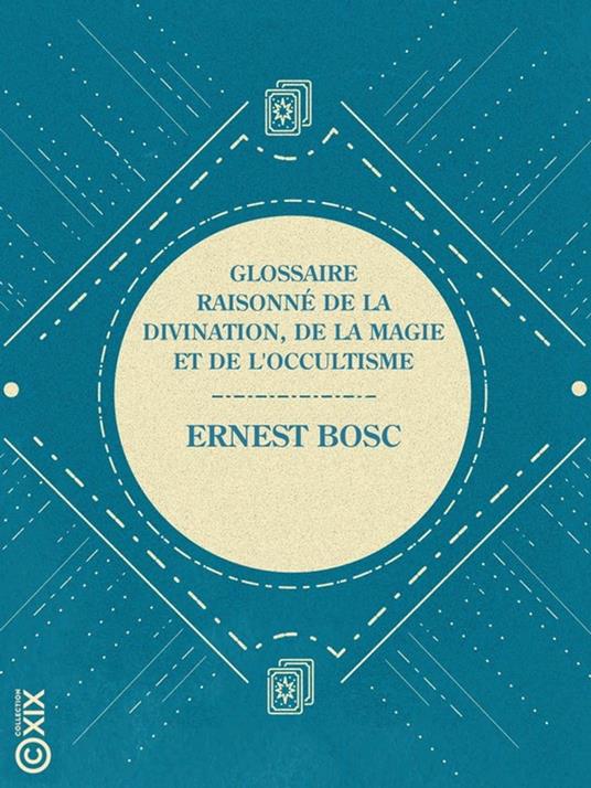 Glossaire raisonné de la divination, de la magie et de l'occultisme