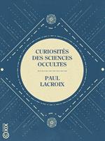 Curiosités des sciences occultes