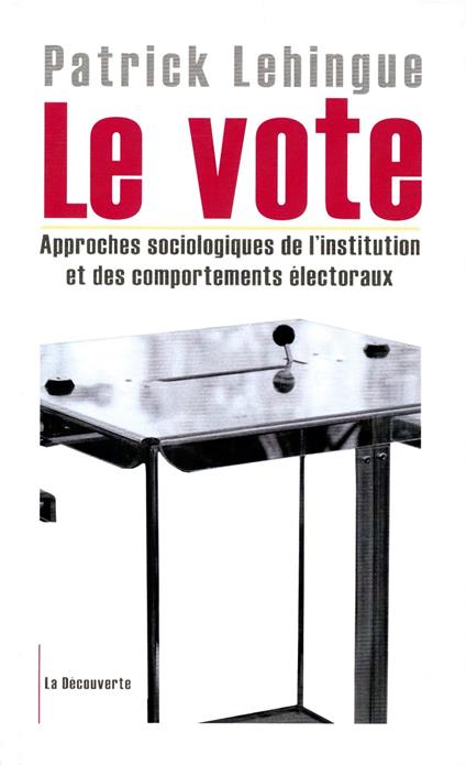 Le vote - Approches sociologiques de l'institution et des comportements électoraux