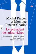 Le président des ultra-riches - Chronique du mépris de classe dans la politique d'Emmanuel Macron