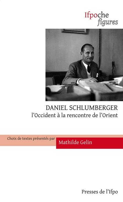 Daniel Schlumberger. L'Occident à la rencontre de l'Orient