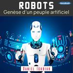 Robots : Genèse d'un peuple artificiel