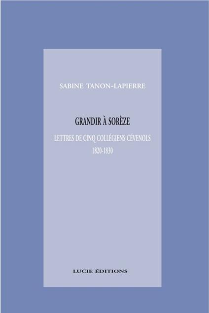 Grandir à Sorèze, lettres de cinq collégiens cévenols, 1820-1830