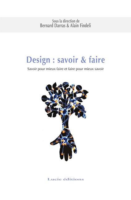 Design : savoir & faire. Savoir pour mieux faire et faire pour mieux savoir