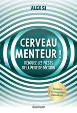 Cerveau menteur ! - Déjouez les pièges de la prise de décision