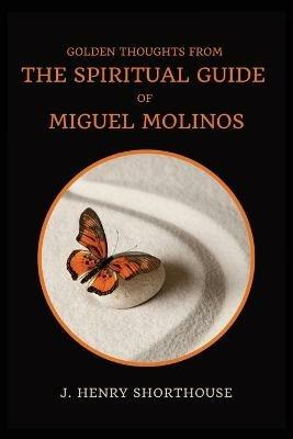 Golden Thoughts from The Spiritual Guide of Miguel Molinos: The Quietist - J Henry Shorthouse - cover