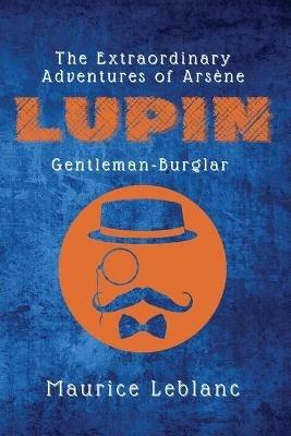 The Extraordinary Adventures of Arsene Lupin, Gentleman-Burglar - Maurice LeBlanc - cover