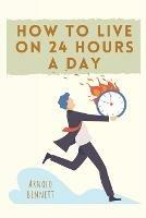 How to Live on 24 Hours a Day - Arnold Bennett - cover