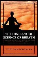 The Hindu-Yogi Science of Breath: A Complete Manual of THE ORIENTAL BREATHING PHILOSOPHY of Physical, Mental, Psychic and Spiritual Development - Yogi Ramacharaka - cover