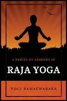 A Series of Lessons in Raja Yoga - Yogi Ramacharaka - cover