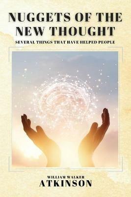 Nuggets of the New Thought: Several Things That Have Helped People - William Walker Atkinson - cover