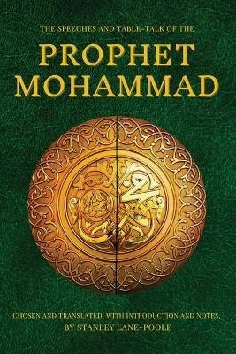 The Speeches and Table-Talk of the Prophet Mohammad: Chosen And Translated, With Introduction And Notes, By Stanley Lane-Poole - Prophet Mohammad - cover