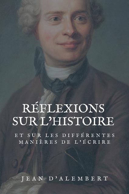 Réflexions sur l'histoire et sur les différentes manières de l'écrire