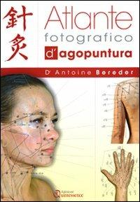 Atlante fotografico d'agopuntura. Ediz. illustrata - Antoine Bereder - copertina