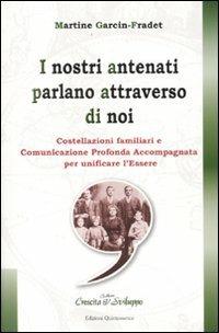 I nostri antenati parlano attraverso di noi. Costellazioni familiari e comunicazione profonda accompagnata per unificare l'essere - Martine Garcin-Fradet - copertina