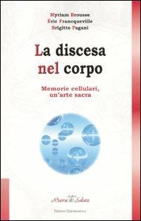 La discesa nel corpo. Memorie cellulari, un'arte sacra - Myriam Brousse,Eric Francqueville,Brigitte Pagani - copertina