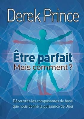 Be Perfect - But How? - FRENCH - Derek Prince - cover