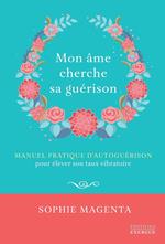 Mon âme cherche sa guérison - Manuel pratique d'autoguérison