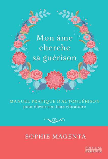 Mon âme cherche sa guérison - Manuel pratique d'autoguérison