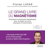 Le grand livre du magnétisme - Pratiques et protocoles énergétiques pour soulager les maux physiques et émotionnels