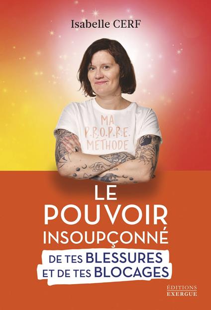 Le pouvoir insoupçonné de tes blessures et de tes blocages - Tome 1 Tout part de toi