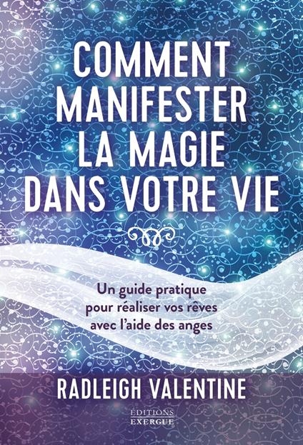 Comment manifester la magie dans votre vie - Un guide pratique pour réaliser vos rêves avec l'aide des anges